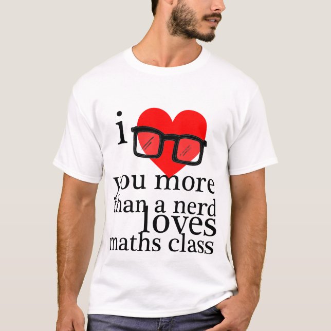 I Love You More Than A Nerd Loves Maths Class T-Shirt (Front)