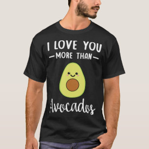 I Love You More Than Avocados  Avocado Pun T-Shirt