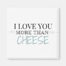 "I Love You More Than Cheese" Magnet