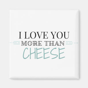 "I Love You More Than Cheese" Magnet