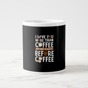 I Love You More Than Coffee But Not Always Before  Large Coffee Mug