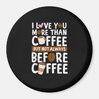 I Love You More Than Coffee But Not Always Before Magnet