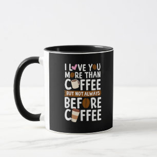 I Love You More Than Coffee But Not Always Before  Mug