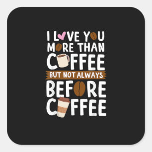 I Love You More Than Coffee But Not Always Before  Square Sticker