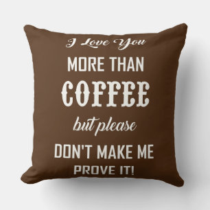 I LOVE YOU MORE THAN COFFEE... THROW PILLOW