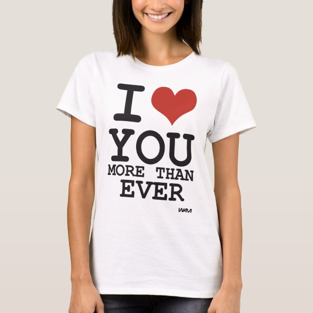 I love you more than ever T-Shirt (Front)