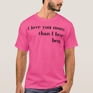 I Love You More than I Love Beer Funny Couples Val T-Shirt
