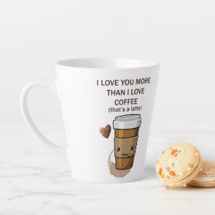 I love You More Than I Love Coffee That Is A Latte Mug