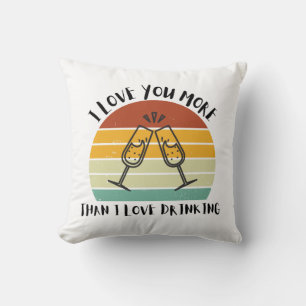 I Love You More Than I Love Drinking Throw Pillow