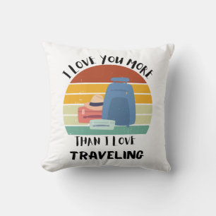 I Love You More Than I Love Travelling Throw Pillow