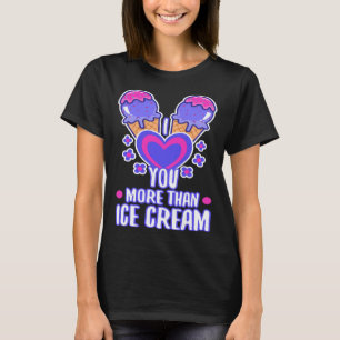 I love you more than ice cream 4 T-Shirt