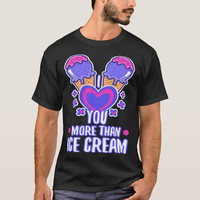 I love you more than ice cream  4 T-Shirt (Front)
