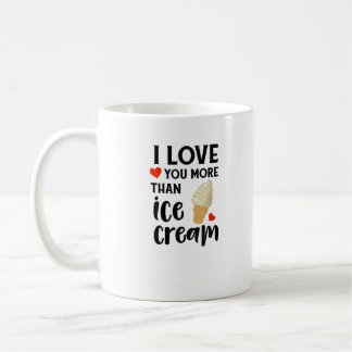 I Love You More Than Ice Cream Sweet Love Quote  Coffee Mug