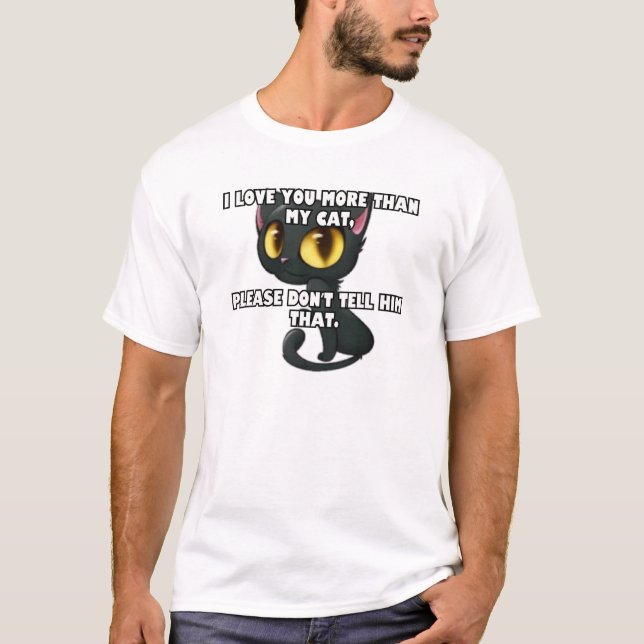 I love you more than my cat... T-Shirt (Front)