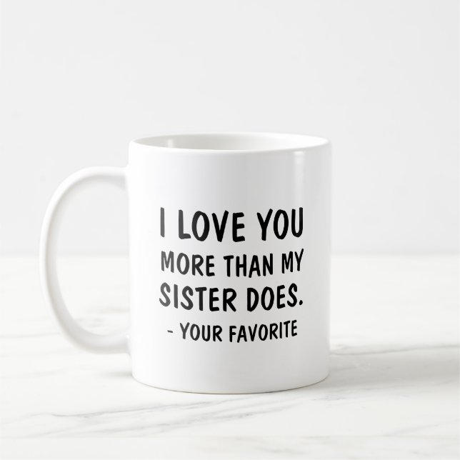 I love you more than my sister does your favourite coffee mug (Left)