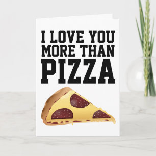 I LOVE YOU MORE THAN PIZZA GREETING CARDS