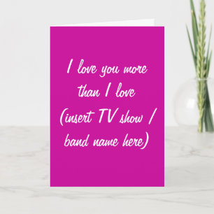 I love you more than TV show / band/ food card