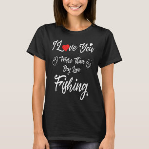I Love You More Than You Love Fishing Couples Vale T-Shirt