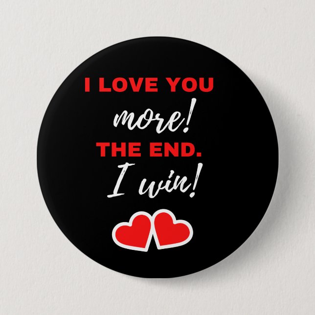 I Love You More! The End. I Win! 3 Inch Round Button (Front)