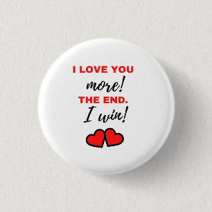 I Love You More! The End. I Win! Black 1 Inch Round Button