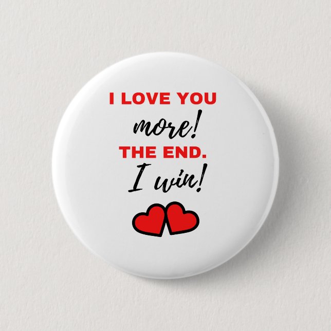 I Love You More! The End. I Win! Black 2 Inch Round Button (Front)