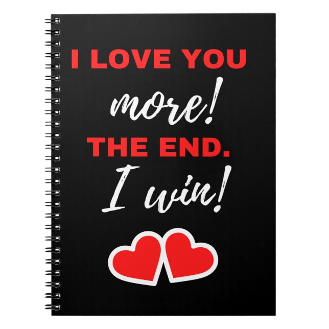 I Love You More! The End. I Win! Notebook (Front)