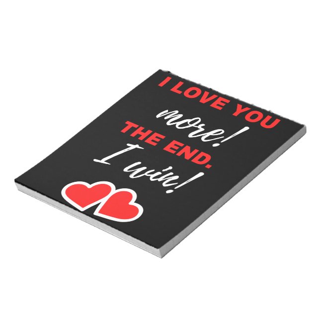 I Love You More! The End. I Win! Notepad (Rotated)