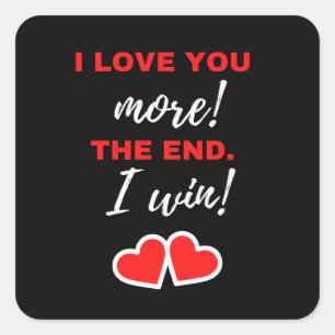 I Love You More! The End. I Win! Square Sticker