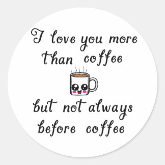 I love you more then coffee but not always before classic round sticker