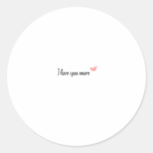 I Love You More Timeless Classic Style  Classic Round Sticker
