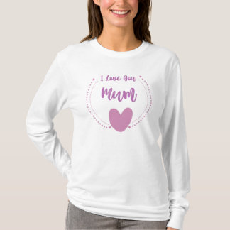 I Love You Mum T-Shirt