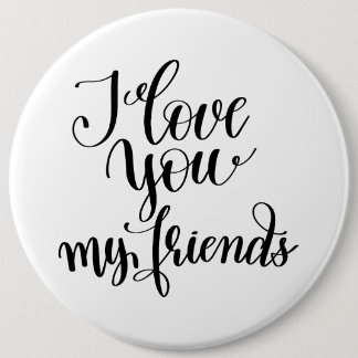 I Love You My Friends 6 Inch Round Button