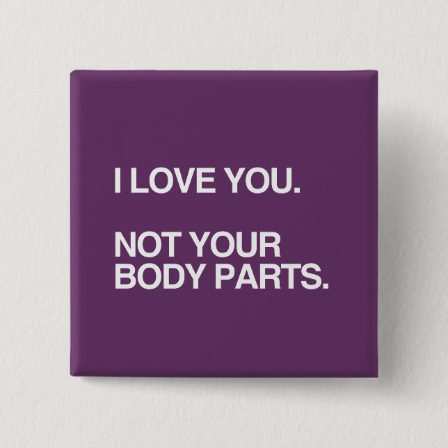 I LOVE YOU NOT YOUR BODY PARTS 2 INCH SQUARE BUTTON (Front)