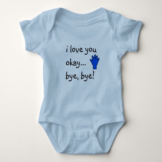 I Love you...okay, bye, bye! Baby Bodysuit