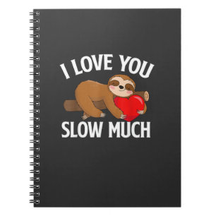 I Love You Slow Much - Valentine's Day Sloth Zoo A Notebook