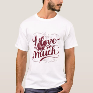 "I Love You So Much" T-Shirt