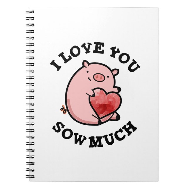 I Love You Sow Much Funny Pig Pun  Notebook (Front)