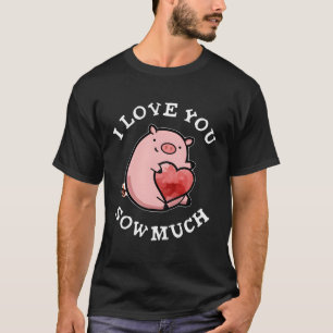 I Love You Sow Much Pig Pun T-Shirt