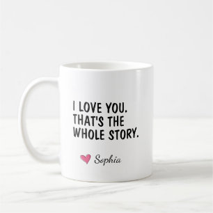 I Love You That's The Whole Story Personalized Coffee Mug