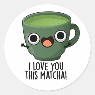 I Love You This Matcha Funny Drink Puns  Classic Round Sticker