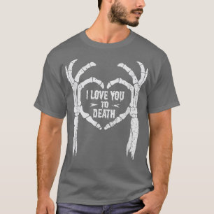 I Love You To Death Skeleton Bones Valentines Day T-Shirt