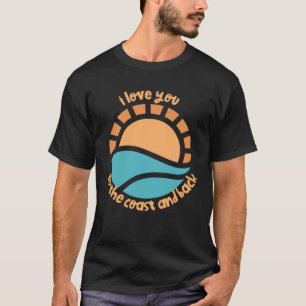 I love you to the coast and back summer time sea o T-Shirt