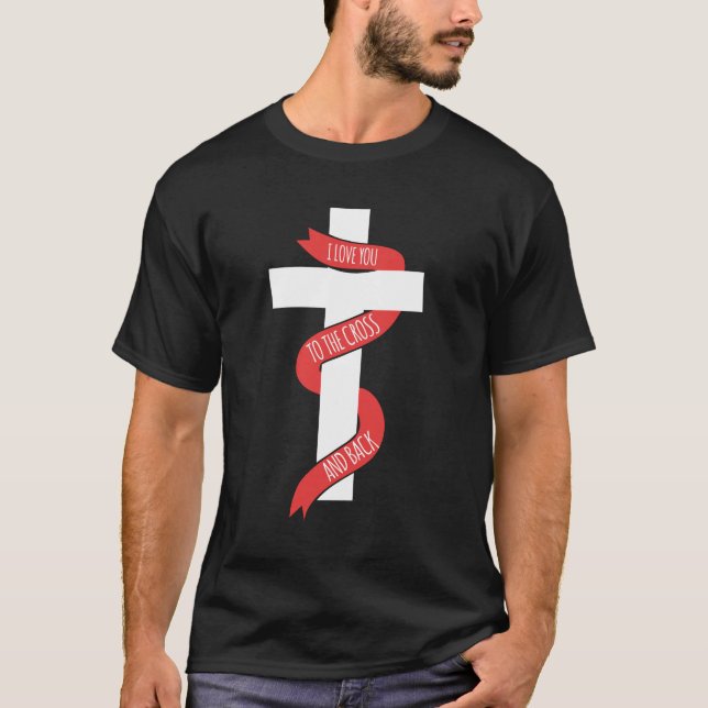 I Love You To The Cross and Back T-Shirt (Front)