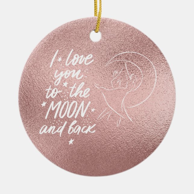I Love You To The Moon and Back Rose Gold Ceramic Ornament (Front)
