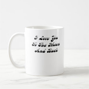 I Love You To The Moon And Back Sweet Love Message Coffee Mug