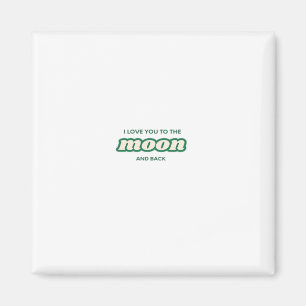 I Love You To The Moon And Back Timeless Minimal D Magnet