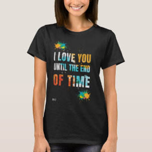 I Love You Until The End of Time Black T-Shirt