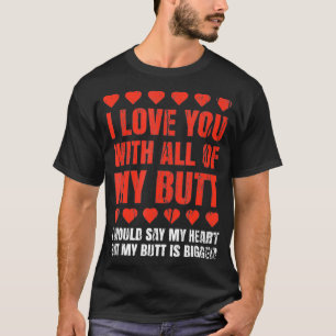 I Love You With All My Butt Clothing Funny Gift Fo T-Shirt