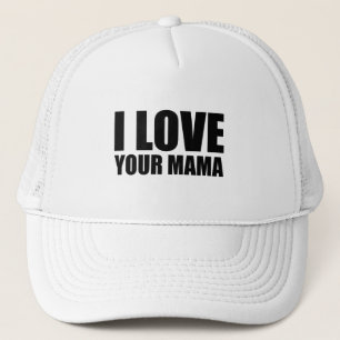 I love your mama trucker hat