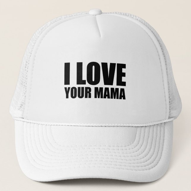 I love your mama trucker hat (Front)